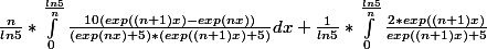 \frac{n}{ln5}*\int_{0}^{\frac{ln5}{n}}{\frac{10(exp((n+1)x)- exp(nx))}{(exp(nx)+5)*(exp((n+1)x)+5)}dx+\frac{1}{ln5}*\int_{0}^{\frac{ln5}{n}}{\frac{2*exp((n+1)x)}{exp((n+1)x)+5}}}